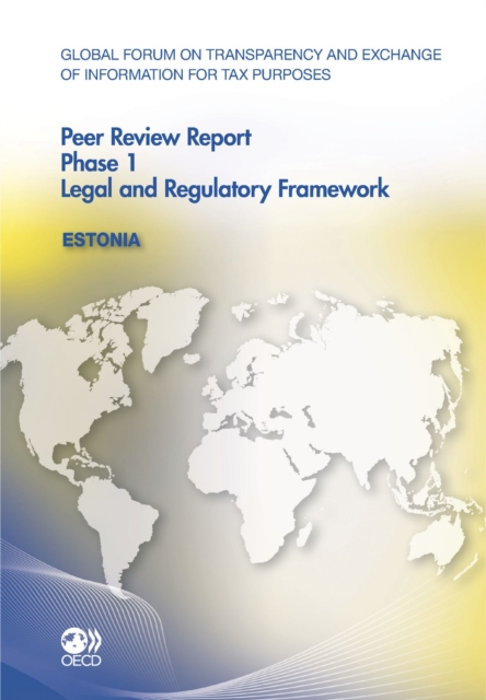Global Forum on Transparency and Exchange of Information for Tax Purposes Peer Reviews: Estonia 2011 Phase 1: Legal and Regulatory Framework, PDF eBook
