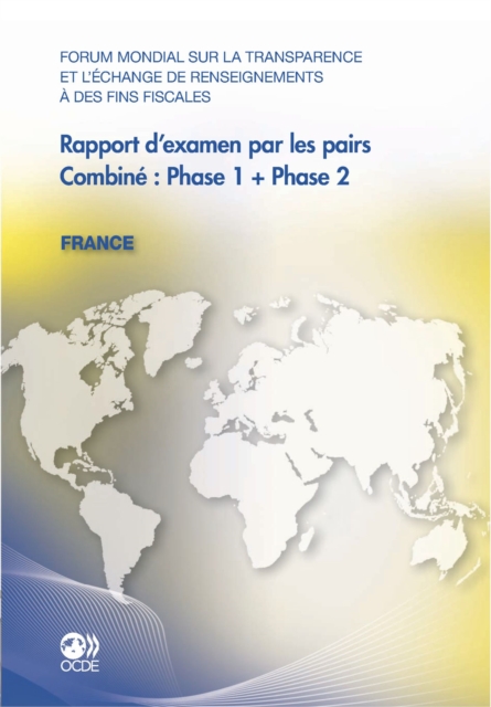 Forum mondial sur la transparence et l'echange de renseignements a des fins fiscales Rapport d'examen par les pairs : France 2011 Combine : Phase 1 + Phase 2, PDF eBook