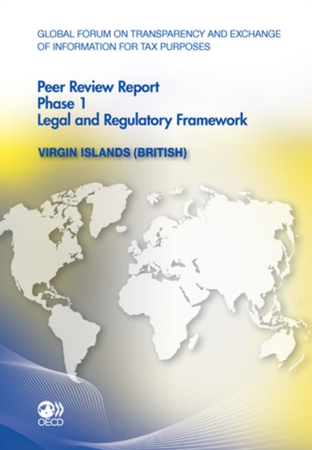 Global Forum on Transparency and Exchange of Information for Tax Purposes Peer Reviews: Virgin Islands (British) 2011 Phase 1: Legal and Regulatory Framework, PDF eBook