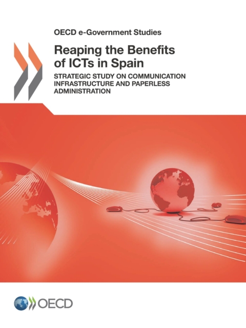 OECD e-Government Studies Reaping the Benefits of ICTs in Spain Strategic Study on Communication Infrastructure and Paperless Administration, PDF eBook