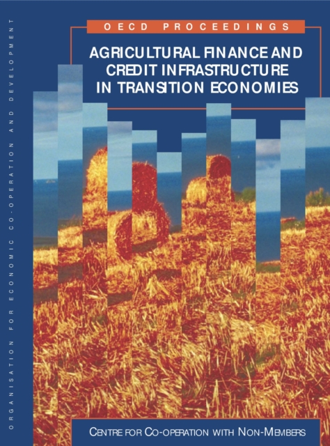Agricultural Finance and Credit Infrastructure in Transition Economies Proceedings of OECD Expert Meeting, Moscow, February 1999, PDF eBook