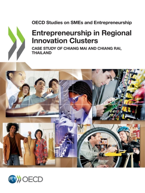 OECD Studies on SMEs and Entrepreneurship Entrepreneurship in Regional Innovation Clusters Case Study of Chiang Mai and Chiang Rai, Thailand, PDF eBook