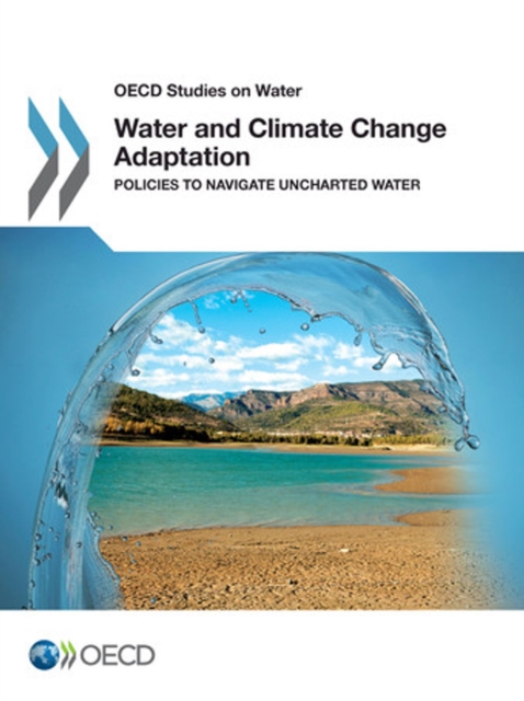 OECD Studies on Water Water and Climate Change Adaptation Policies to Navigate Uncharted Waters, PDF eBook