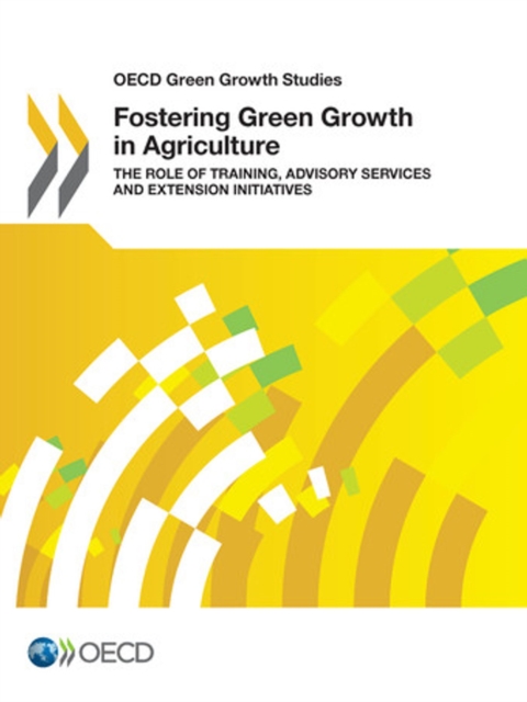 OECD Green Growth Studies Fostering Green Growth in Agriculture The Role of Training, Advisory Services and Extension Initiatives, PDF eBook