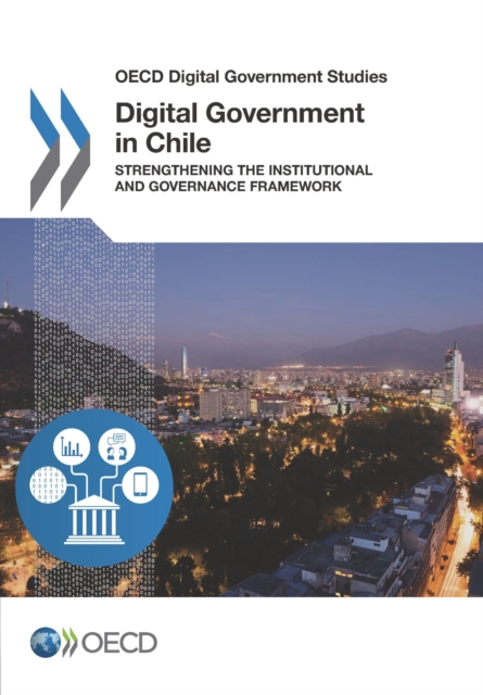 OECD Digital Government Studies Digital Government in Chile Strengthening the Institutional and Governance Framework, PDF eBook