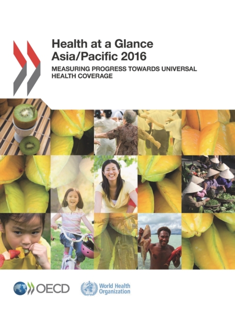 Health at a Glance: Asia/Pacific 2016 Measuring Progress towards Universal Health Coverage, PDF eBook