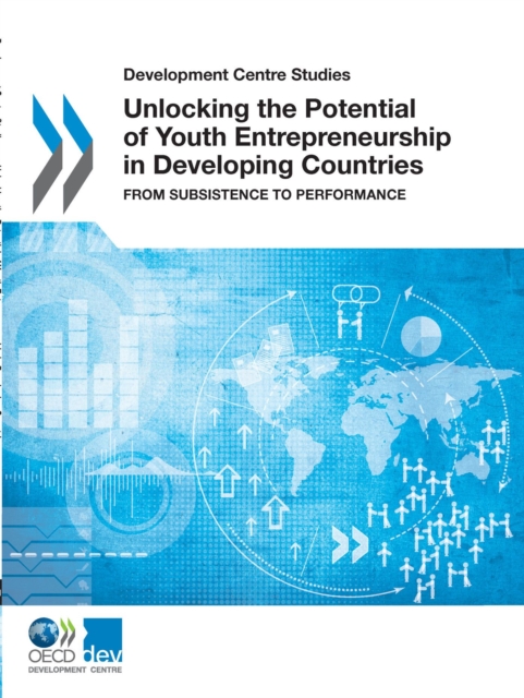 Development Centre Studies Unlocking the Potential of Youth Entrepreneurship in Developing Countries From Subsistence to Performance, PDF eBook