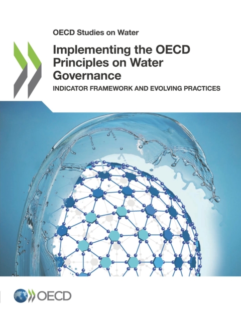 OECD Studies on Water Implementing the OECD Principles on Water Governance Indicator Framework and Evolving Practices, PDF eBook