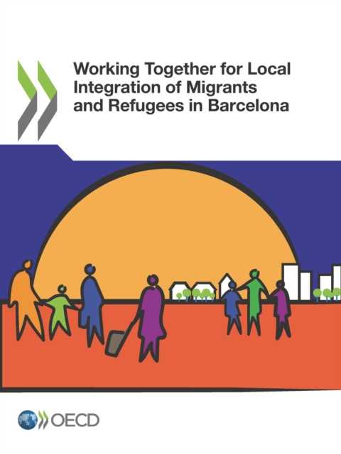 OECD Regional Development Studies Working Together for Local Integration of Migrants and Refugees in Barcelona, PDF eBook