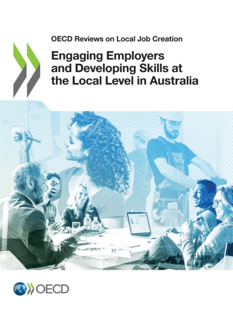 OECD Reviews on Local Job Creation Engaging Employers and Developing Skills at the Local Level in Australia, PDF eBook