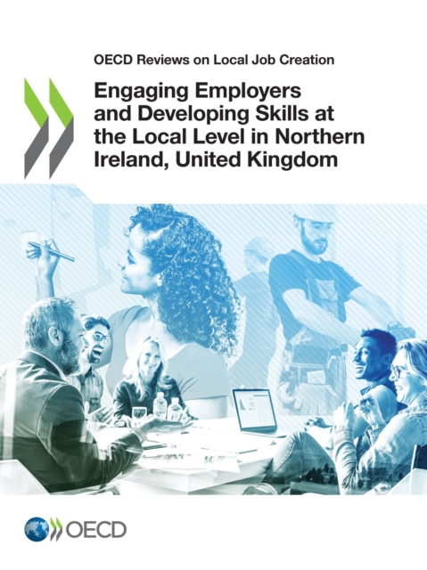 OECD Reviews on Local Job Creation Engaging Employers and Developing Skills at the Local Level in Northern Ireland, United Kingdom, PDF eBook