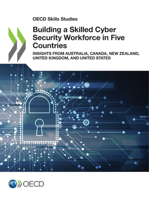OECD Skills Studies Building a Skilled Cyber Security Workforce in Five Countries Insights from Australia, Canada, New Zealand, United Kingdom, and United States, PDF eBook
