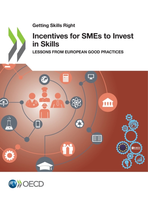 Getting Skills Right Incentives for SMEs to Invest in Skills Lessons from European Good Practices, PDF eBook