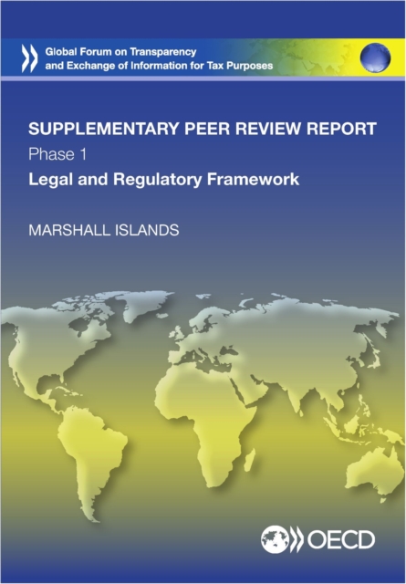 Global Forum on Transparency and Exchange of Information for Tax Purposes Peer Reviews: Marshall Islands 2015 (Supplementary Report) Phase 1: Legal and Regulatory Framework, PDF eBook