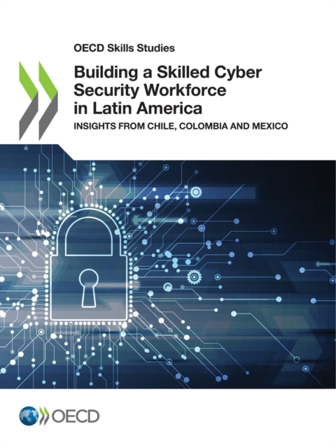 OECD Skills Studies Building a Skilled Cyber Security Workforce in Latin America Insights from Chile, Colombia and Mexico, PDF eBook