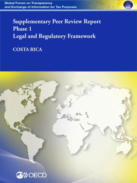 Global Forum on Transparency and Exchange of Information for Tax Purposes Peer Reviews: Costa Rica 2013 (Supplementary Report) Phase 1: Legal and Regulatory Framework, PDF eBook
