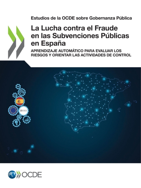 Estudios de la OCDE sobre Gobernanza Publica La Lucha contra el Fraude en las Subvenciones Publicas en Espana Aprendizaje Automatico para Evaluar los Riesgos y Orientar las Actividades de Control, PDF eBook