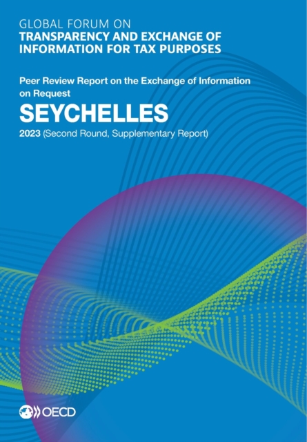 Global Forum on Transparency and Exchange of Information for Tax Purposes: Seychelles 2023 (Second Round, Supplementary Report) Peer Review Report on the Exchange of Information on Request, PDF eBook