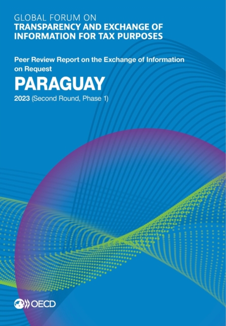 Global Forum on Transparency and Exchange of Information for Tax Purposes: Paraguay 2023 (Second Round, Phase 1) Peer Review Report on the Exchange of Information on Request, PDF eBook