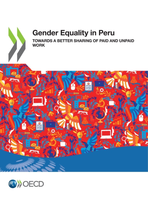 Gender Equality at Work Gender Equality in Peru Towards a Better Sharing of Paid and Unpaid Work, PDF eBook