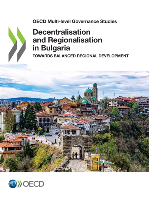 OECD Multi-level Governance Studies Decentralisation and Regionalisation in Bulgaria Towards Balanced Regional Development, PDF eBook