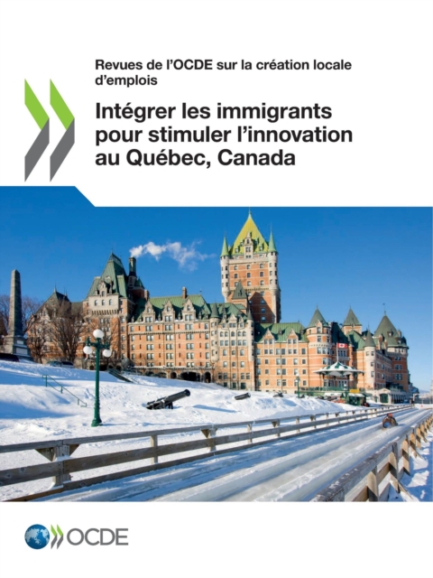 Revues de l'OCDE sur la creation locale d'emplois Integrer les immigrants pour stimuler l'innovation au Quebec, Canada, PDF eBook