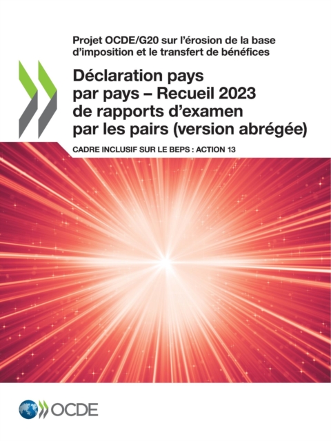 Projet OCDE/G20 sur l'erosion de la base d'imposition et le transfert de benefices Declaration pays par pays - Recueil 2023 de rapports d'examen par les pairs (version abregee) Cadre inclusif sur le B, PDF eBook