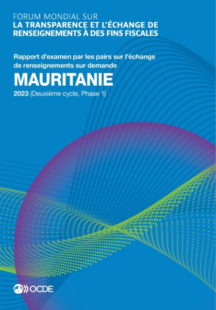 Forum mondial sur la transparence et l'echange de renseignements a des fins fiscales Forum mondial sur la transparence et l'echange de renseignements a des fins fiscales : Mauritanie 2023 (Deuxieme cy, PDF eBook
