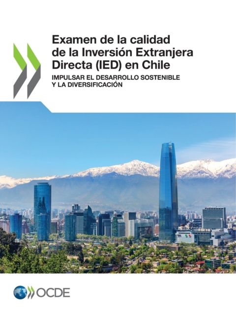 Examen de la calidad de la Inversion Extranjera Directa (IED) en Chile Impulsar el desarrollo sostenible y la diversificacion, PDF eBook