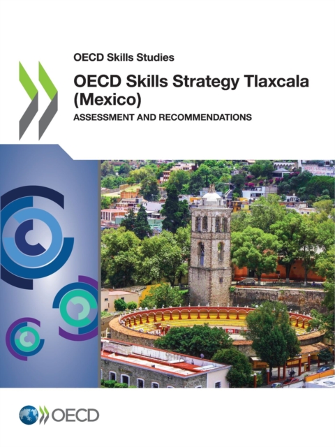 OECD Skills Studies OECD Skills Strategy Tlaxcala (Mexico) Assessment and Recommendations, PDF eBook