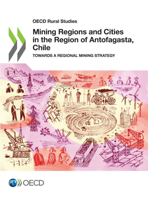 OECD Rural Studies Mining Regions and Cities in the Region of Antofagasta, Chile Towards a Regional Mining Strategy, PDF eBook