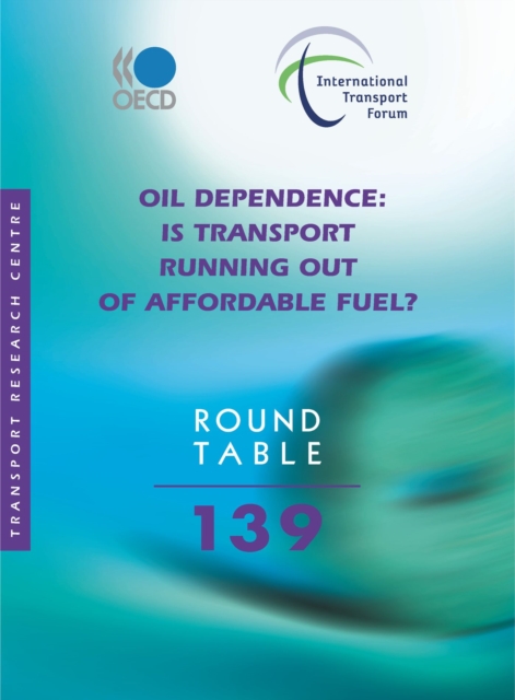 ITF Round Tables Oil Dependence Is Transport Running Out of Affordable Fuel?, PDF eBook