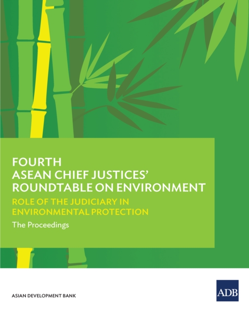Fourth ASEAN Chief Justices' Roundtable on Environment : Role of the Judiciary in Environmental Protection-The Proceedings, EPUB eBook