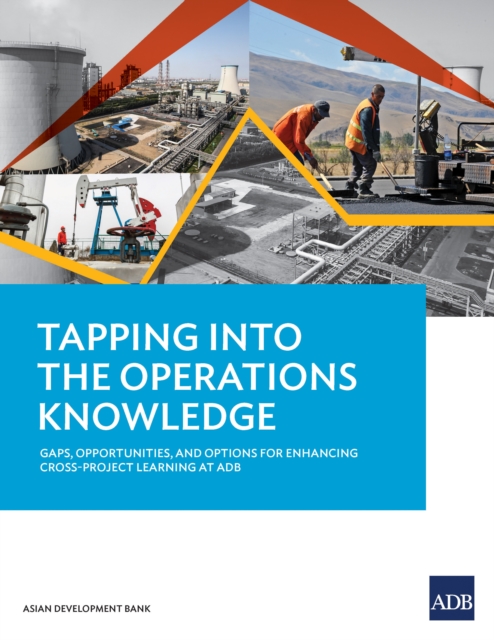 Tapping into the Operations Knowledge : Gaps, Opportunities, and Options for Enhancing Cross-Project Learning at ADB, EPUB eBook