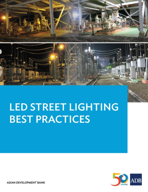 LED Street Lighting Best Practices : Lessons Learned from the Pilot LED Municipal Streetlight and PLN Substation Retrofit Project (Pilot LED Project) in Indonesia, EPUB eBook
