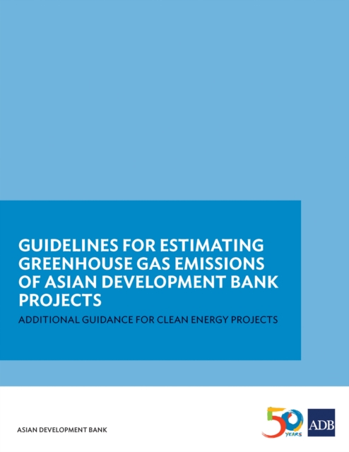 Guidelines for Estimating Greenhouse Gas Emissions of ADB Projects : Additional Guidance for Clean Energy Projects, EPUB eBook