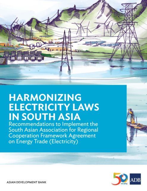 Harmonizing Electricity Laws in South Asia : Recommendations to Implement the South Asian Association for Regional Cooperation Framework Agreement on Energy Trade (Electricity), EPUB eBook