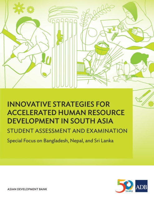 Innovative Strategies for Accelerated Human Resources Development in South Asia : Student Assessment and Examination: Special Focus on Bangladesh, Nepal, and Sri Lanka, EPUB eBook