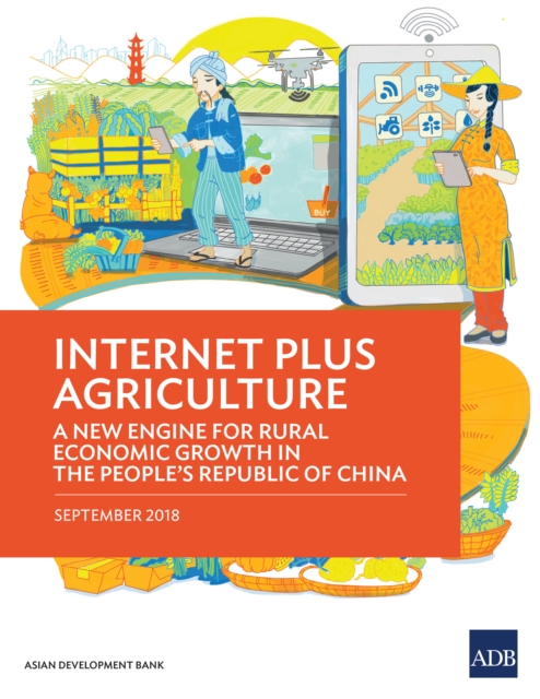 Internet Plus Agriculture : A New Engine for Rural Economic Growth in the People's Republic of China, EPUB eBook