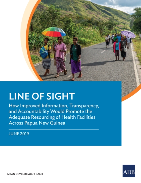 Line of Sight : How Improved Information, Transparency, and Accountability Would Promote the Adequate Resourcing of Health Facilities Across Papua New Guinea, EPUB eBook