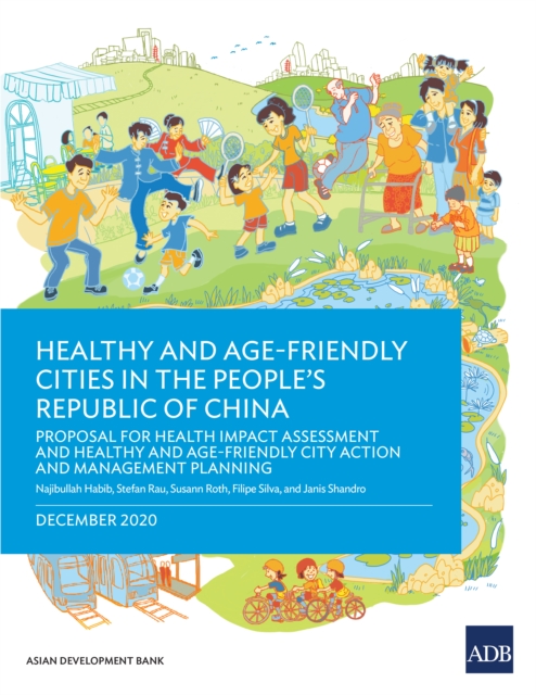 Healthy and Age-Friendly Cities in the People's Republic of China : Proposal for Health Impact Assessment and Healthy and Age-Friendly City Action and Management Planning, EPUB eBook