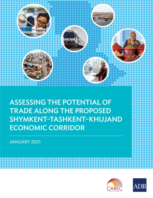 Assessing the Potential of Trade Along the Proposed Shymkent-Tashkent-Khujand Economic Corridor, EPUB eBook
