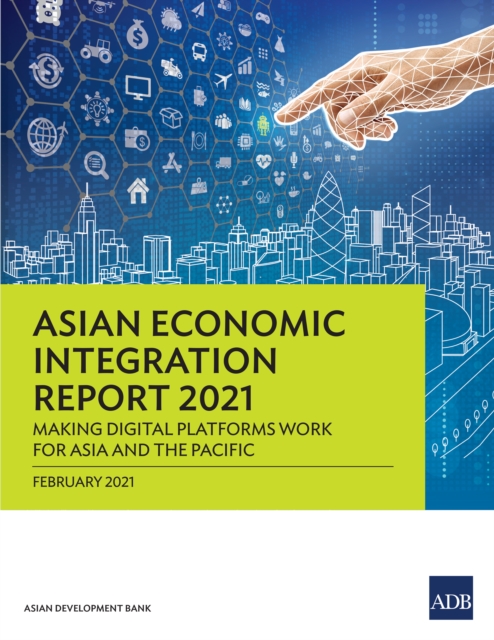 Asian Economic Integration Report 2021 : Making Digital Platforms Work for Asia and the Pacific, EPUB eBook