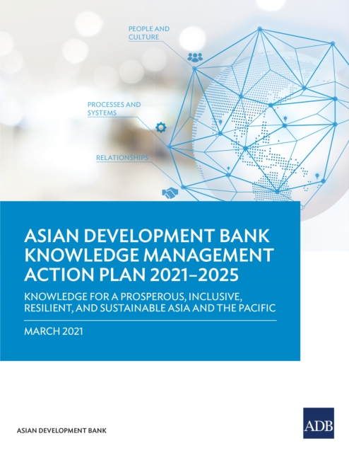 Asian Development Bank Knowledge Management Action Plan 2021-2025 : Knowledge for a Prosperous, Inclusive, Resilient, and Sustainable Asia and the Pacific, EPUB eBook