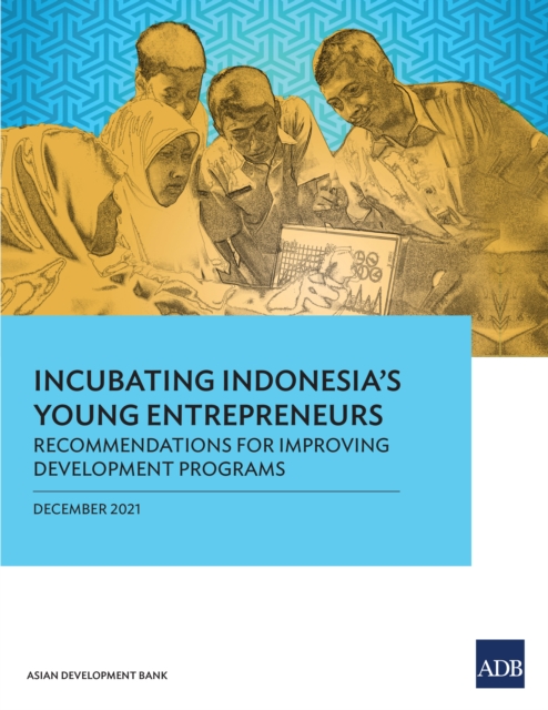 Incubating Indonesia's Young Entrepreneurs: : Recommendations for Improving Development Programs, EPUB eBook