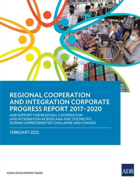 Regional Cooperation and Integration Corporate Progress Report 2017-2020 : ADB Support for Regional Cooperation and Integration across Asia and the Pacific during Unprecedented Challenge and Change, EPUB eBook