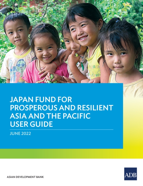 Japan Fund for Prosperous and Resilient Asia and the Pacific User Guide, EPUB eBook
