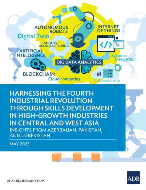 Harnessing the Fourth Industrial Revolution through Skills Development in High-Growth Industries in Central and West Asia : Insights  from Azerbaijan, Pakistan, and Uzbekistan, EPUB eBook