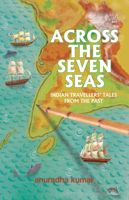 Across The Seven Seas : Indian Travellers  Tales from the Past, EPUB eBook