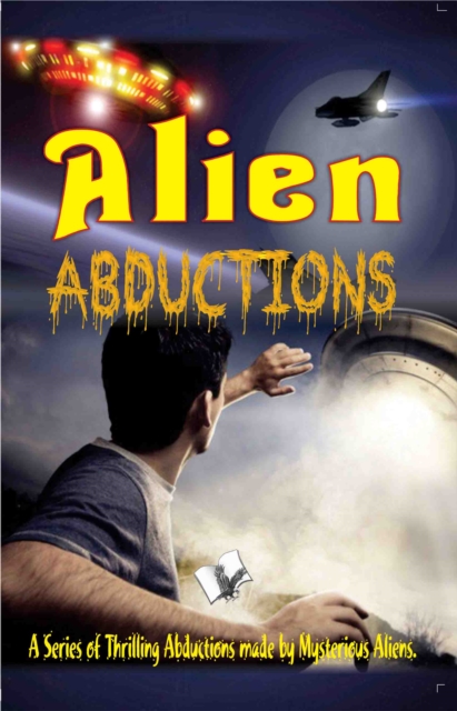 Alien Abductions : A Series of Thrilling Abductions Made by Mysterious Aliens, EPUB eBook